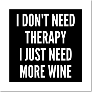 I Don't Need Therapy I Just Need More Wine. Funny Wine Lover Saying Posters and Art